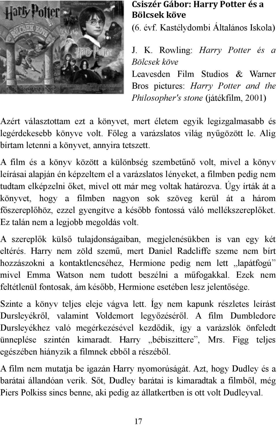 Rowling: Harry Potter és a Bölcsek köve Leavesden Film Studios & Warner Bros pictures: Harry Potter and the Philosopher's stone (játékfilm, 2001) Azért választottam ezt a könyvet, mert életem egyik