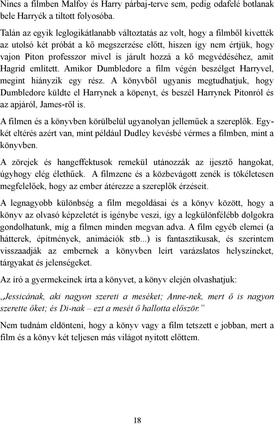 megvédéséhez, amit Hagrid említett. Amikor Dumbledore a film végén beszélget Harryvel, megint hiányzik egy rész.