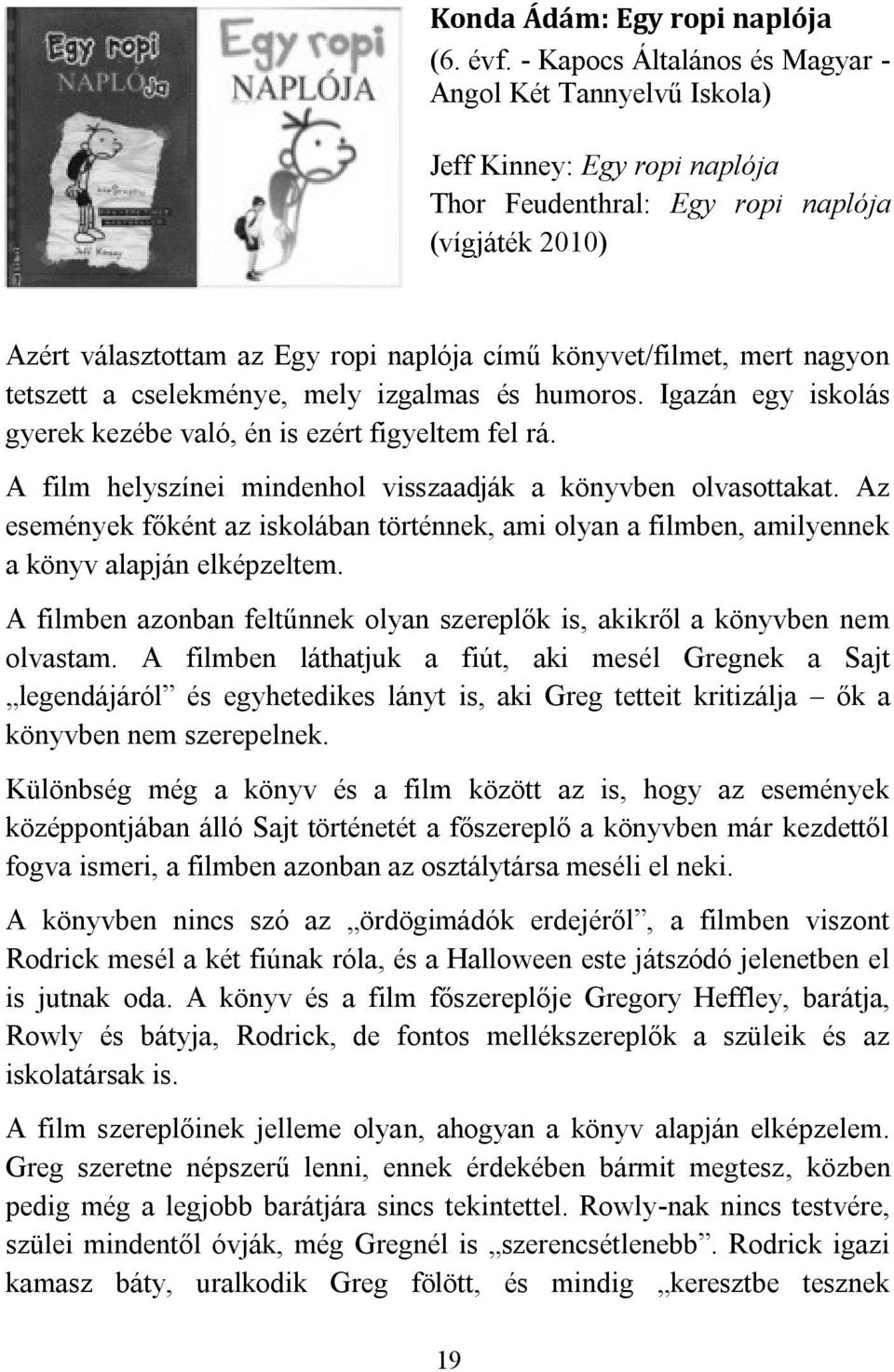 mert nagyon tetszett a cselekménye, mely izgalmas és humoros. Igazán egy iskolás gyerek kezébe való, én is ezért figyeltem fel rá. A film helyszínei mindenhol visszaadják a könyvben olvasottakat.