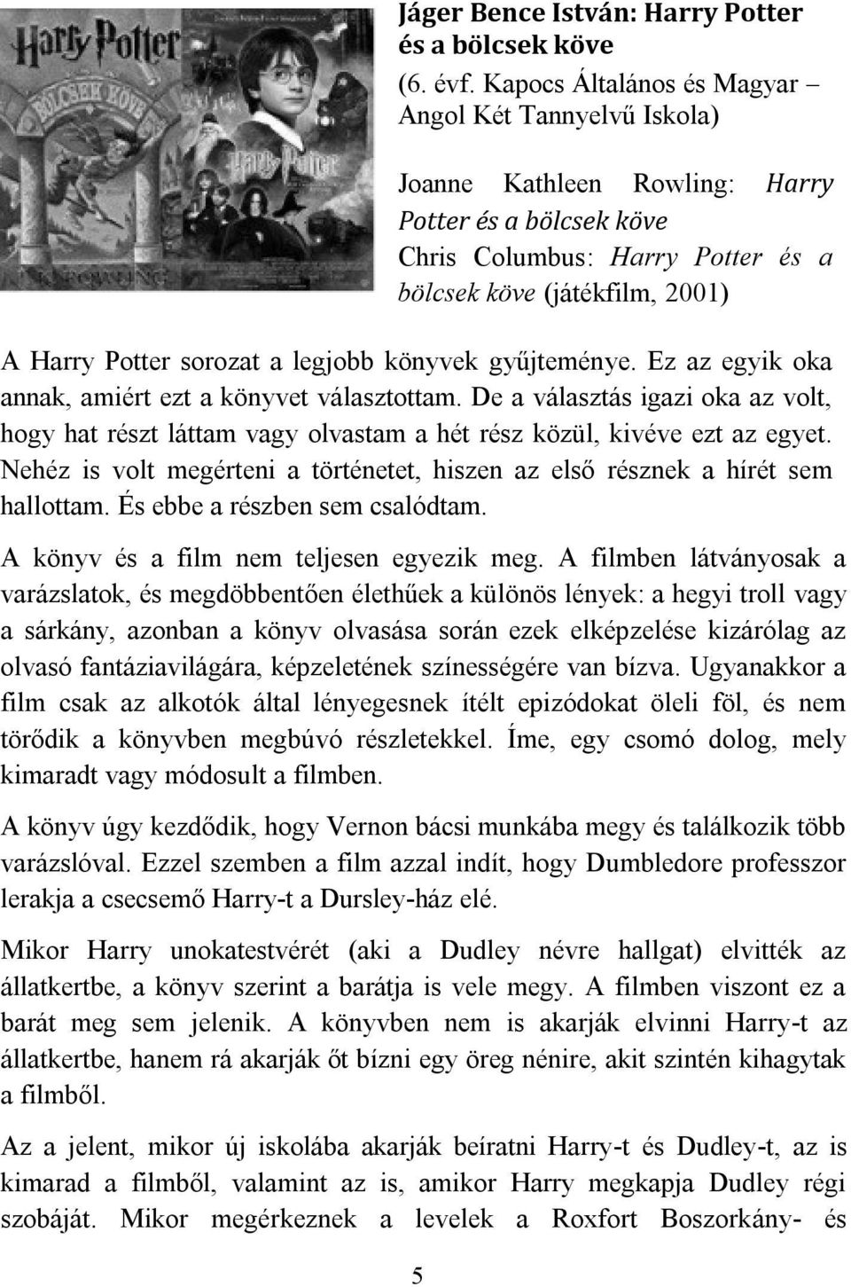 a legjobb könyvek gyűjteménye. Ez az egyik oka annak, amiért ezt a könyvet választottam. De a választás igazi oka az volt, hogy hat részt láttam vagy olvastam a hét rész közül, kivéve ezt az egyet.