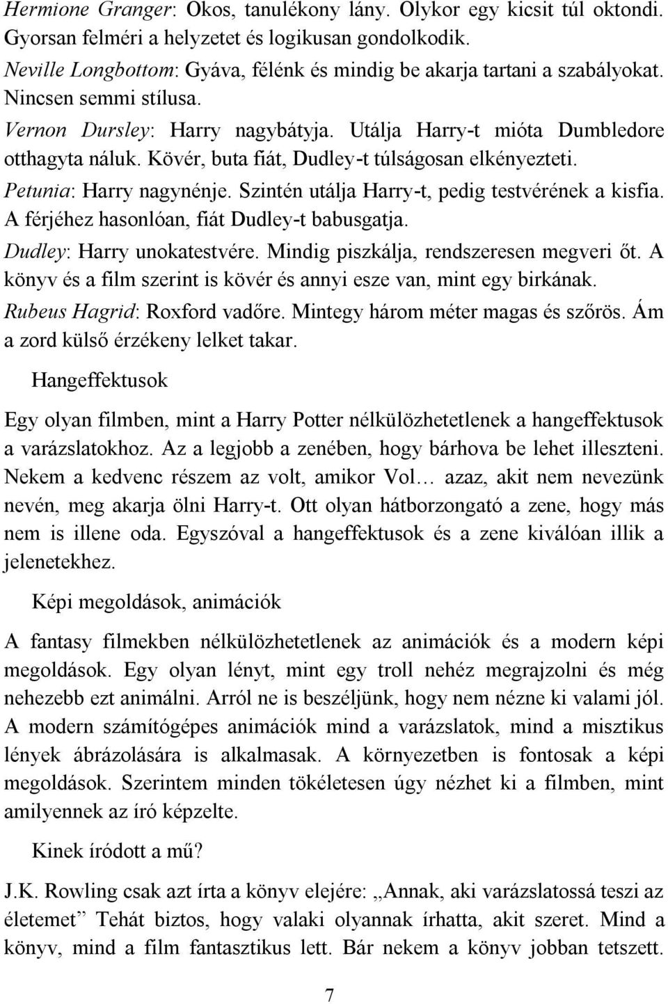 Kövér, buta fiát, Dudley-t túlságosan elkényezteti. Petunia: Harry nagynénje. Szintén utálja Harry-t, pedig testvérének a kisfia. A férjéhez hasonlóan, fiát Dudley-t babusgatja.