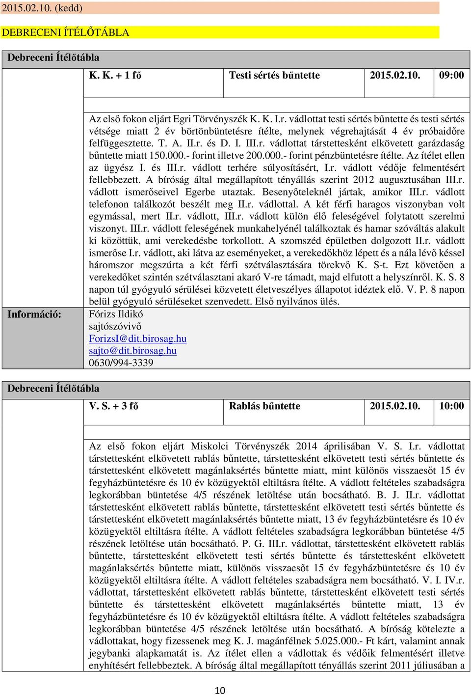 r. vádlott védője felmentésért fellebbezett. A bíróság által megállapított tényállás szerint 2012 augusztusában III.r. vádlott ismerőseivel Egerbe utaztak. Besenyőteleknél jártak, amikor III.r. vádlott telefonon találkozót beszélt meg II.