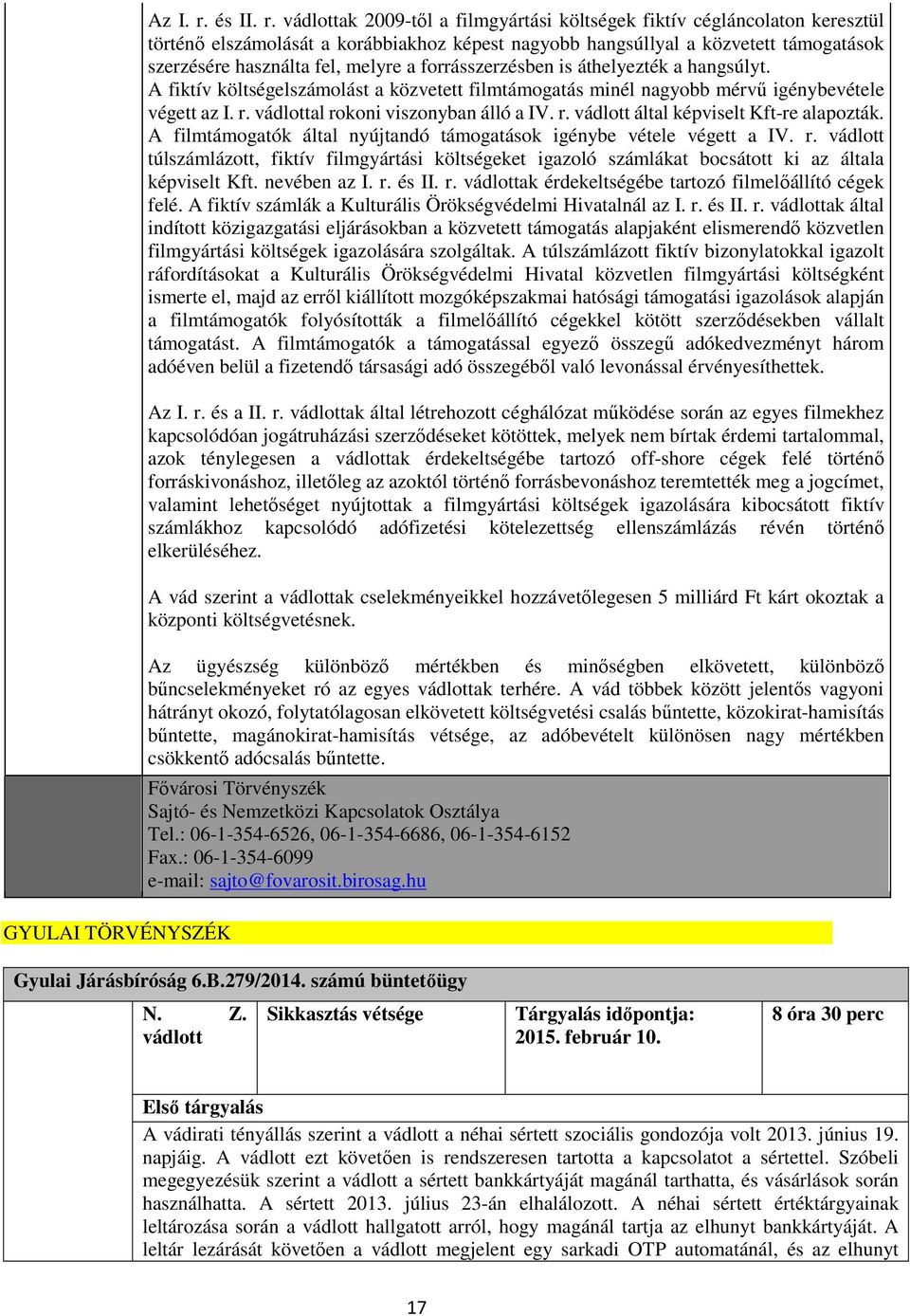 vádlottak 2009-től a filmgyártási költségek fiktív cégláncolaton keresztül történő elszámolását a korábbiakhoz képest nagyobb hangsúllyal a közvetett támogatások szerzésére használta fel, melyre a