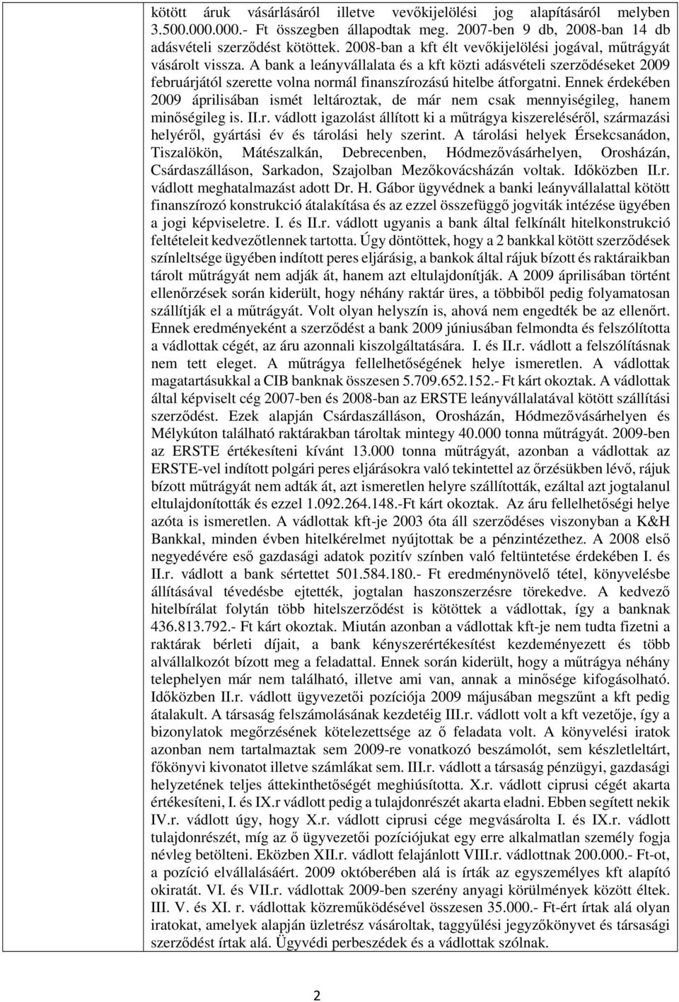 A bank a leányvállalata és a kft közti adásvételi szerződéseket 2009 februárjától szerette volna normál finanszírozású hitelbe átforgatni.