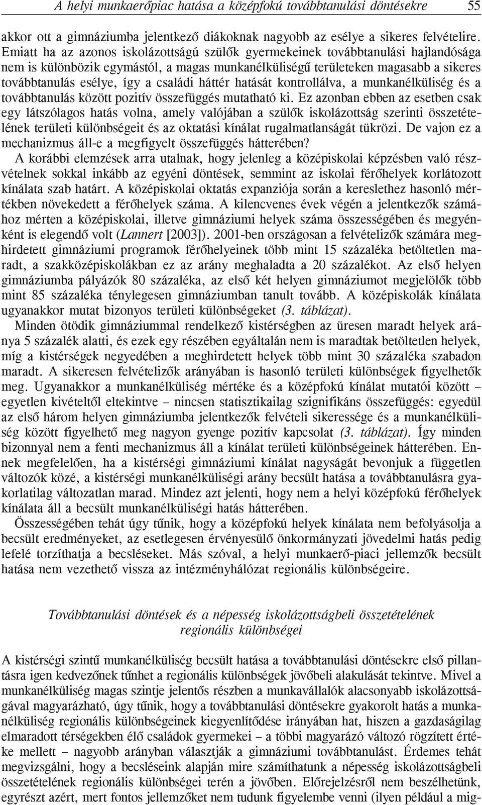 családi háttér hatását kontrollálva, a munkanélküliség és a továbbtanulás között pozitív összefüggés mutatható ki.