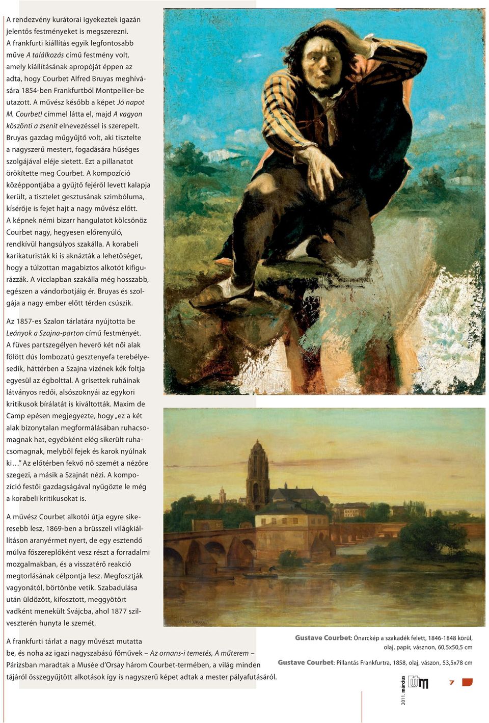 Montpellier-be utazott. A művész később a képet Jó napot M. Courbet! címmel látta el, majd A vagyon köszönti a zsenit elnevezéssel is szerepelt.