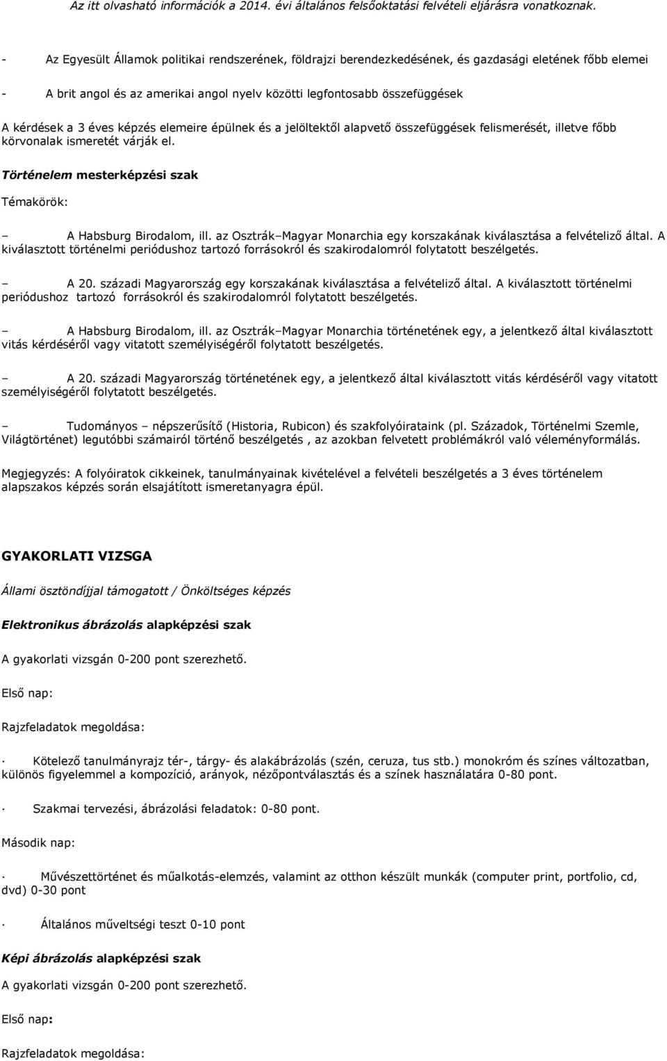 az Osztrák Magyar Monarchia egy korszakának kiválasztása a felvételiző által. A kiválasztott történelmi periódushoz tartozó forrásokról és szakirodalomról folytatott beszélgetés. A 20.