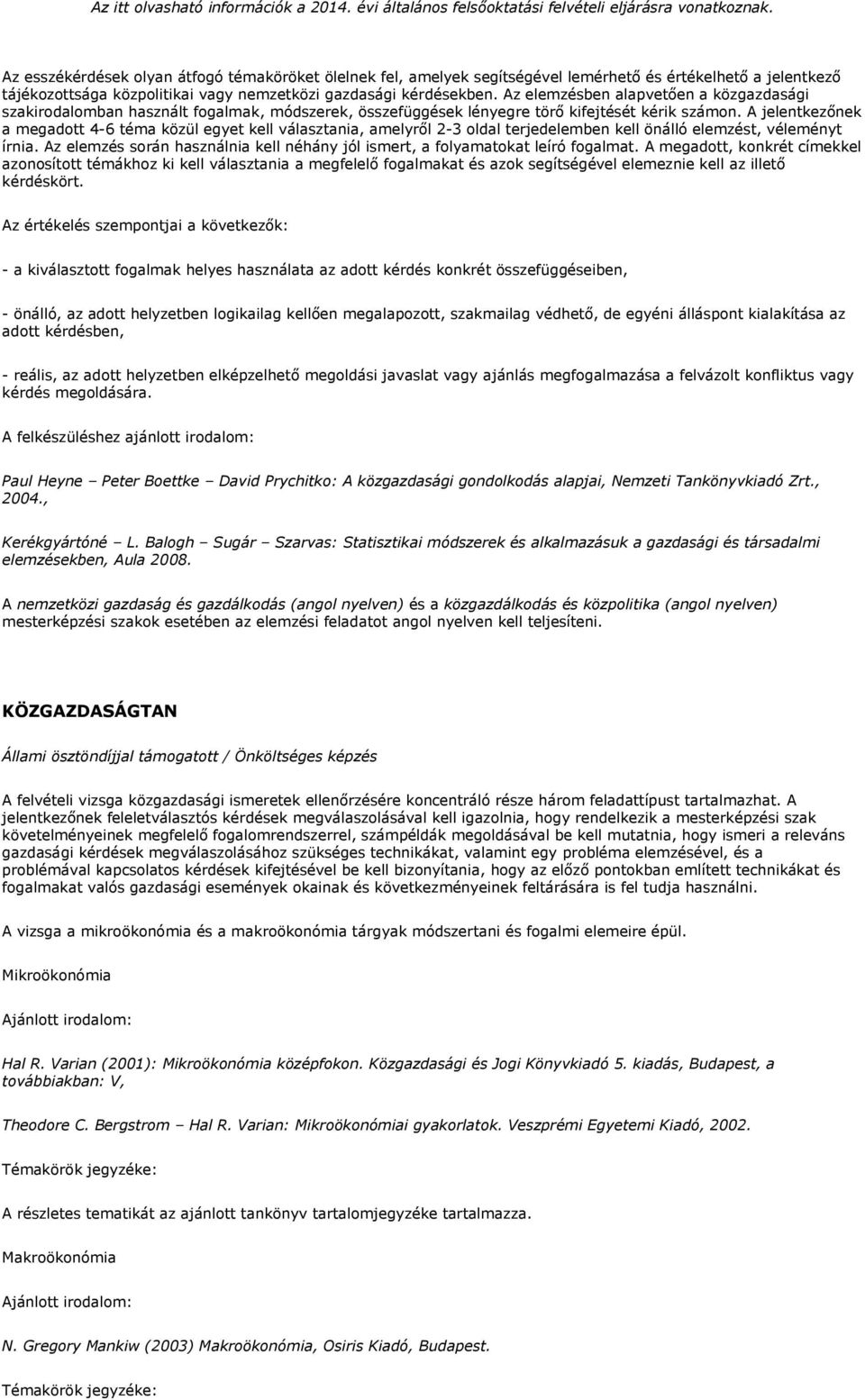A jelentkezőnek a megadott 4-6 téma közül egyet kell választania, amelyről 2-3 oldal terjedelemben kell önálló elemzést, véleményt írnia.