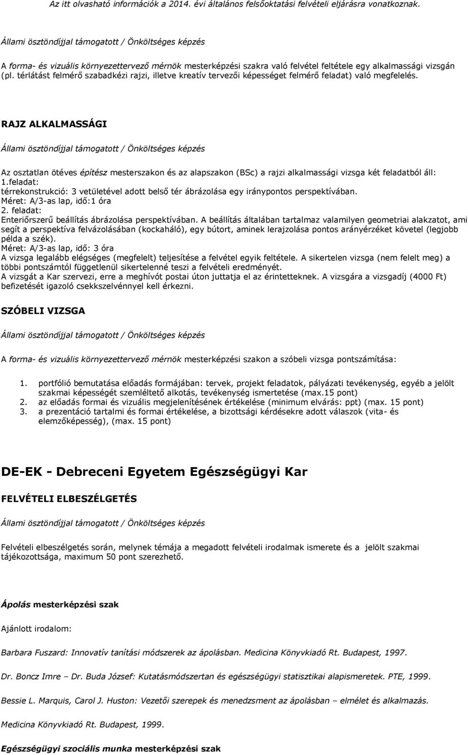 RAJZ ALKALMASSÁGI Az osztatlan ötéves építész mesterszakon és az alapszakon (BSc) a rajzi alkalmassági vizsga két feladatból áll: 1.