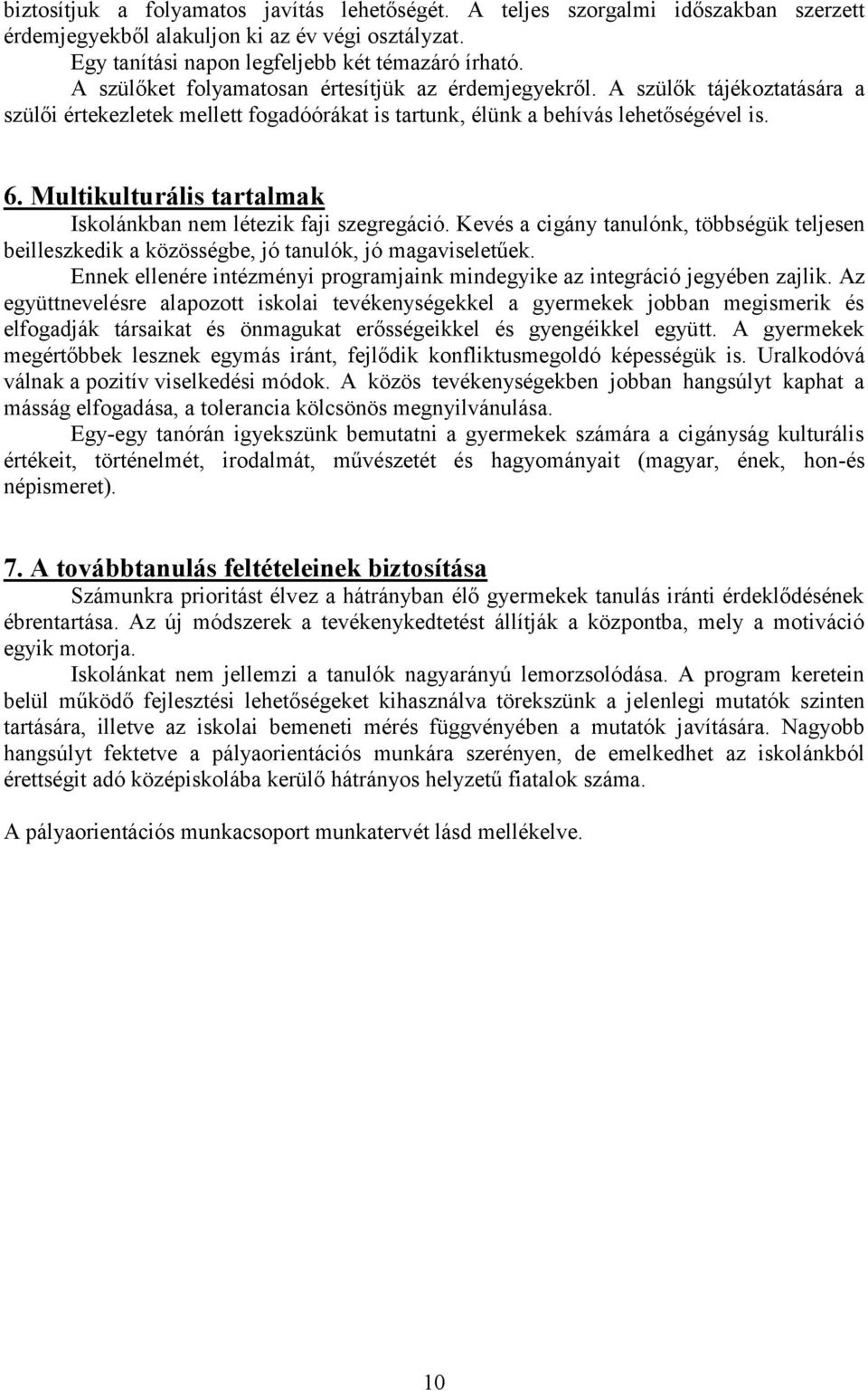 Multikulturális tartalmak Iskolánkban nem létezik faji szegregáció. Kevés a cigány tanulónk, többségük teljesen beilleszkedik a közösségbe, jó tanulók, jó magaviseletűek.