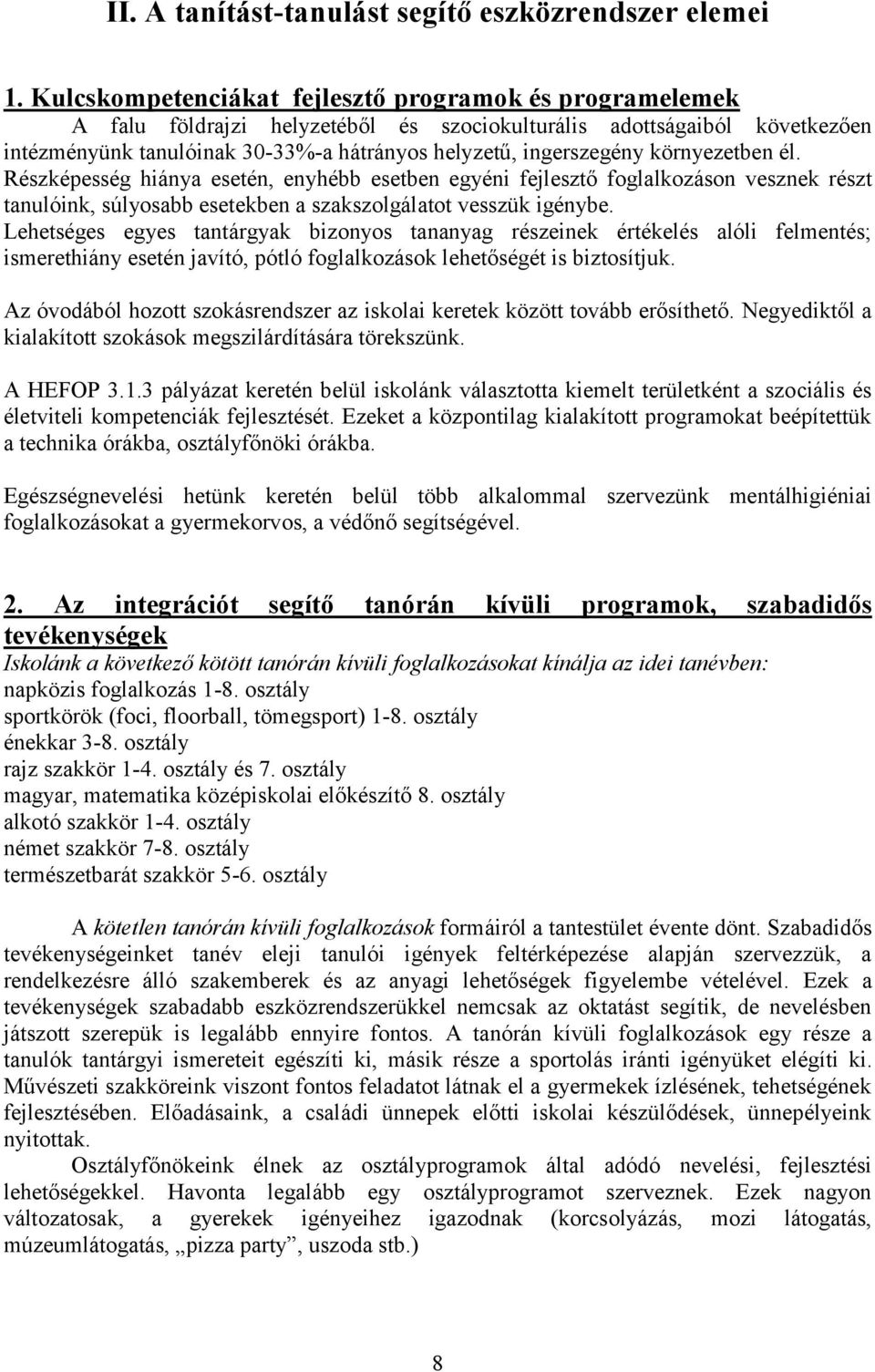 környezetben él. Részképesség hiánya esetén, enyhébb esetben egyéni fejlesztő foglalkozáson vesznek részt tanulóink, súlyosabb esetekben a szakszolgálatot vesszük igénybe.