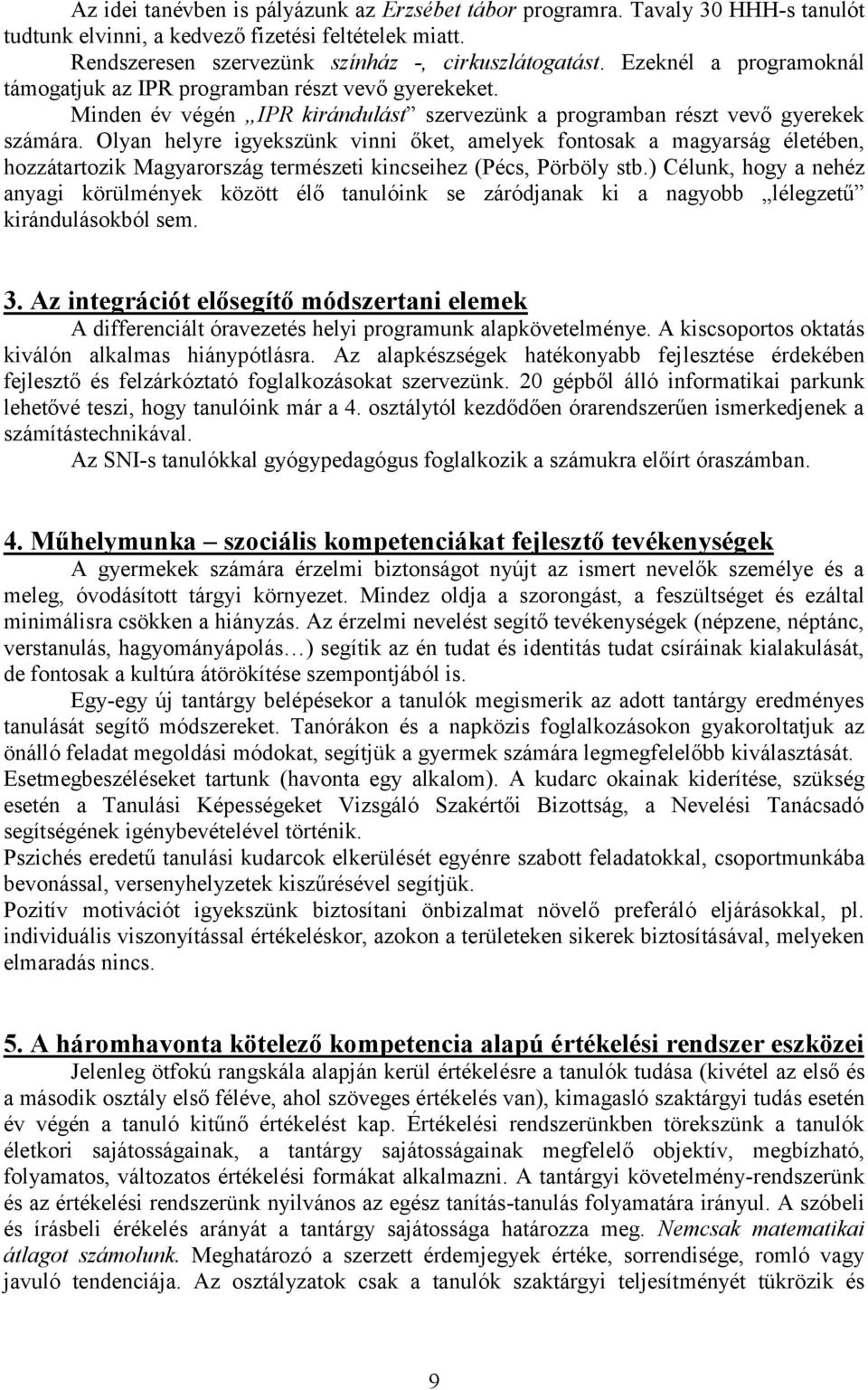 Olyan helyre igyekszünk vinni őket, amelyek fontosak a magyarság életében, hozzátartozik Magyarország természeti kincseihez (Pécs, Pörböly stb.