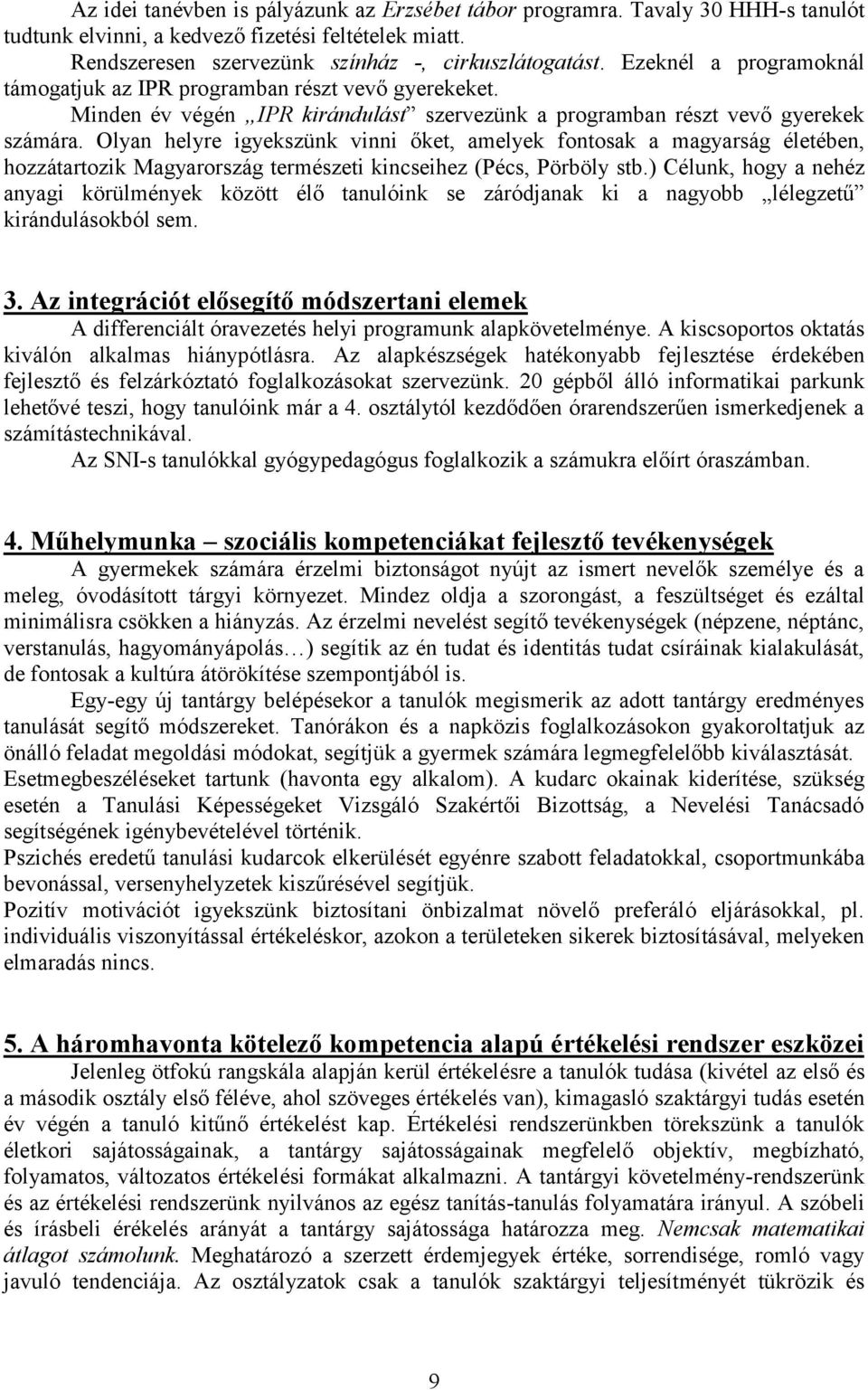 Olyan helyre igyekszünk vinni őket, amelyek fontosak a magyarság életében, hozzátartozik Magyarország természeti kincseihez (Pécs, Pörböly stb.