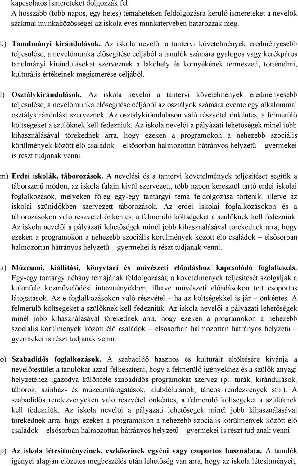 Az iskola nevelői a tantervi követelmények eredményesebb teljesülése, a nevelőmunka elősegítése céljából a tanulók számára gyalogos vagy kerékpáros tanulmányi kirándulásokat szerveznek a lakóhely és