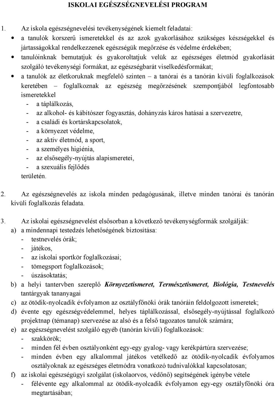 védelme érdekében; tanulóinknak bemutatjuk és gyakoroltatjuk velük az egészséges életmód gyakorlását szolgáló tevékenységi formákat, az egészségbarát viselkedésformákat; a tanulók az életkoruknak