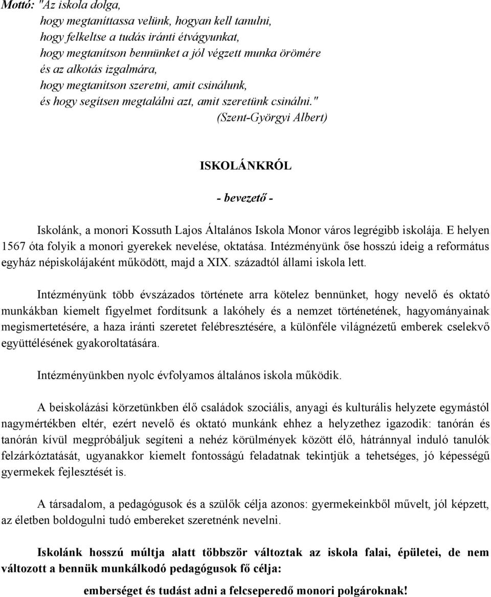 " (Szent-Györgyi Albert) ISKOLÁNKRÓL - bevezető - Iskolánk, a monori Kossuth Lajos Általános Iskola Monor város legrégibb iskolája. E helyen 1567 óta folyik a monori gyerekek nevelése, oktatása.