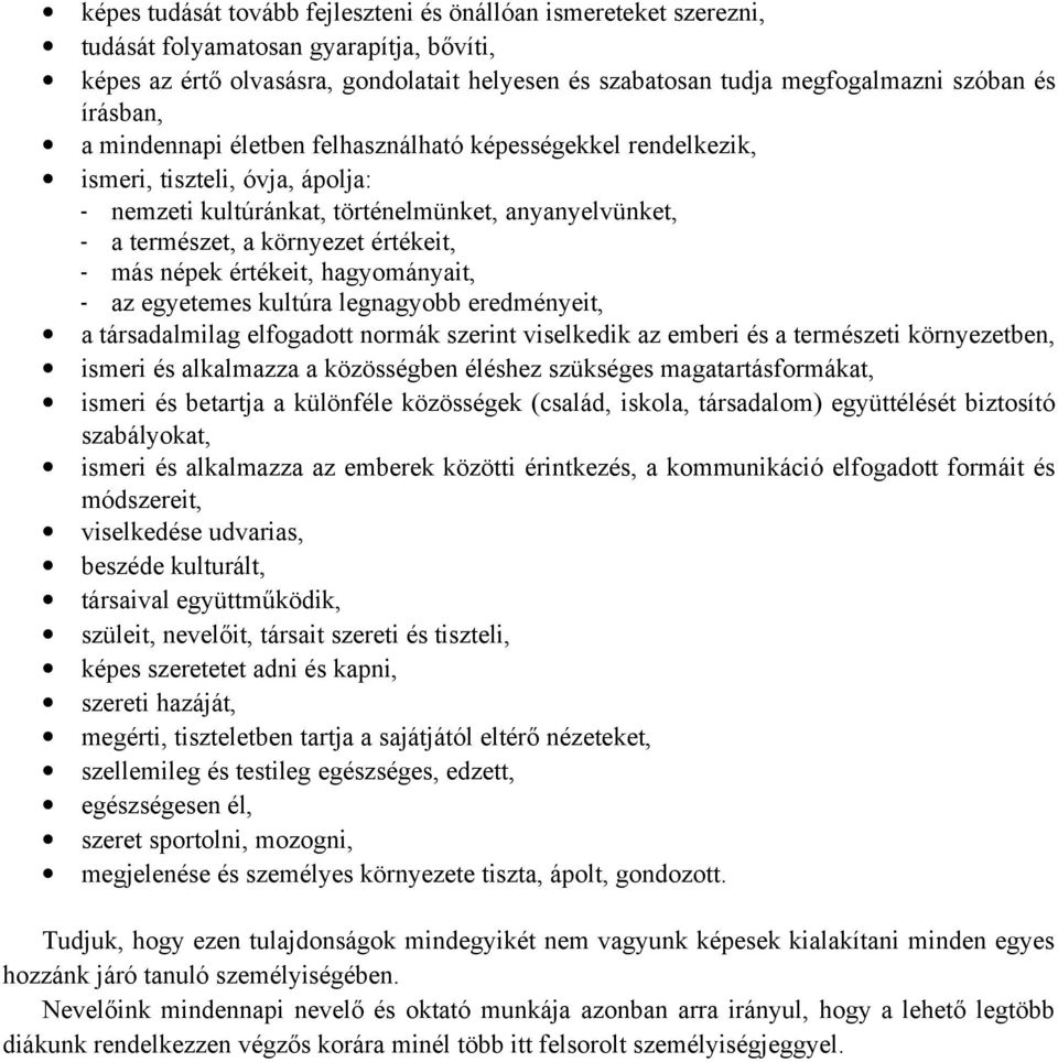 más népek értékeit, hagyományait, - az egyetemes kultúra legnagyobb eredményeit, a társadalmilag elfogadott normák szerint viselkedik az emberi és a természeti környezetben, ismeri és alkalmazza a