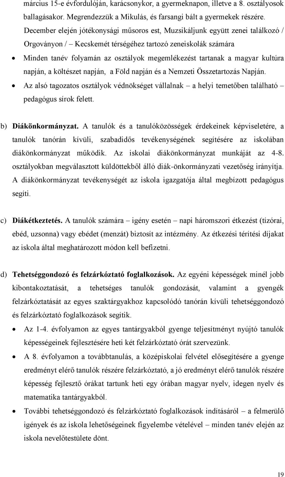 a magyar kultúra napján, a költészet napján, a Föld napján és a Nemzeti Összetartozás Napján. Az alsó tagozatos osztályok védnökséget vállalnak a helyi temetőben található pedagógus sírok felett.