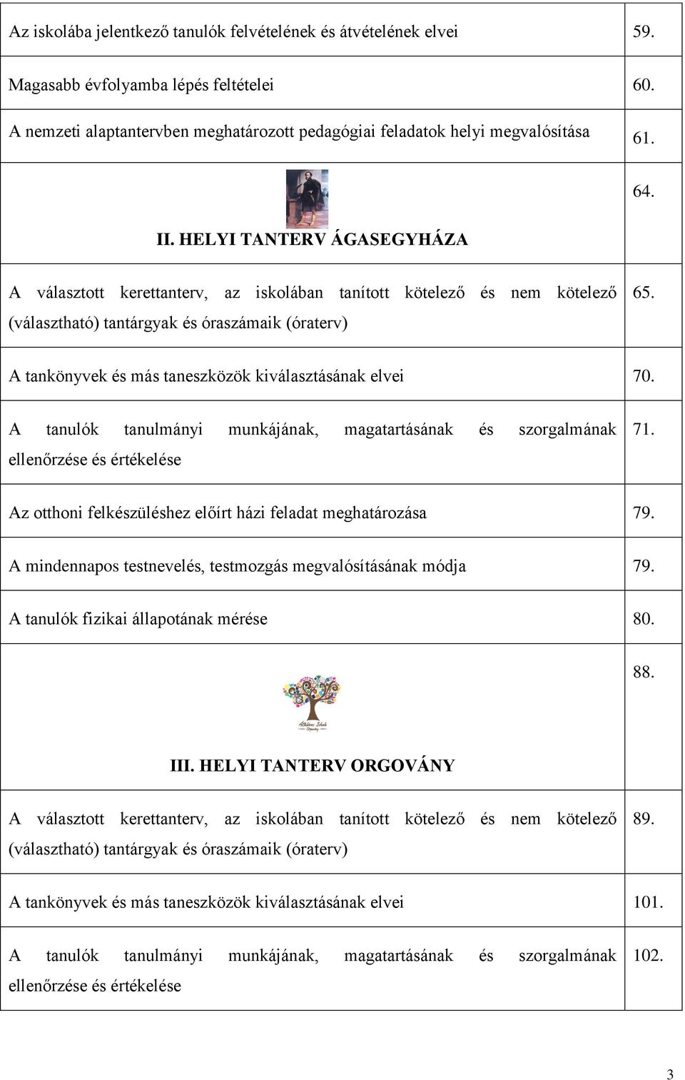 A tankönyvek és más taneszközök kiválasztásának elvei 70. A tanulók tanulmányi munkájának, magatartásának és szorgalmának ellenőrzése és értékelése 71.