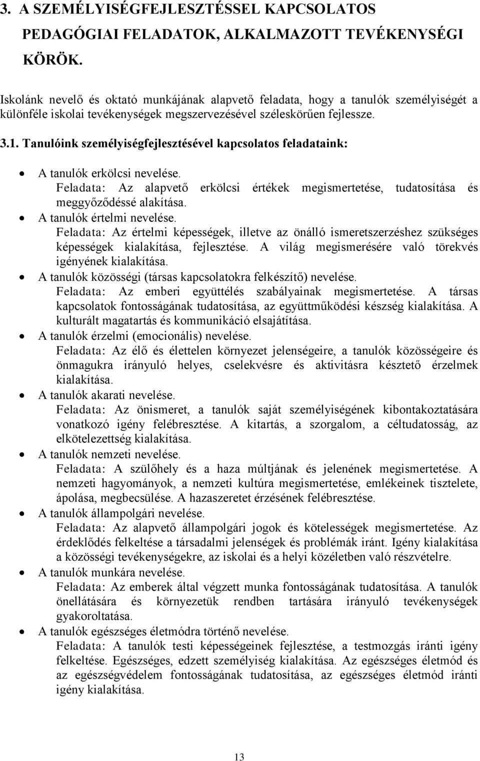 Tanulóink személyiségfejlesztésével kapcsolatos feladataink: A tanulók erkölcsi nevelése. Feladata: Az alapvető erkölcsi értékek megismertetése, tudatosítása és meggyőződéssé alakítása.