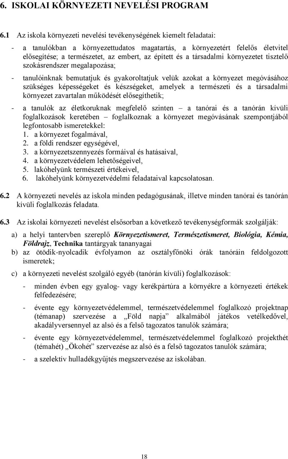 a társadalmi környezetet tisztelő szokásrendszer megalapozása; - tanulóinknak bemutatjuk és gyakoroltatjuk velük azokat a környezet megóvásához szükséges képességeket és készségeket, amelyek a