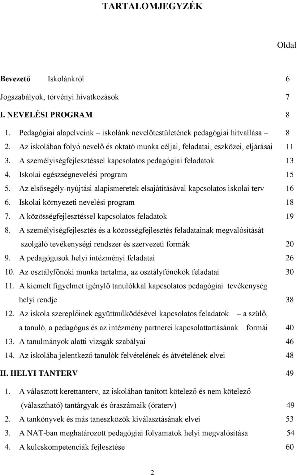 Az elsősegély-nyújtási alapismeretek elsajátításával kapcsolatos iskolai terv 16 6. Iskolai környezeti nevelési program 18 7. A közösségfejlesztéssel kapcsolatos feladatok 19 8.