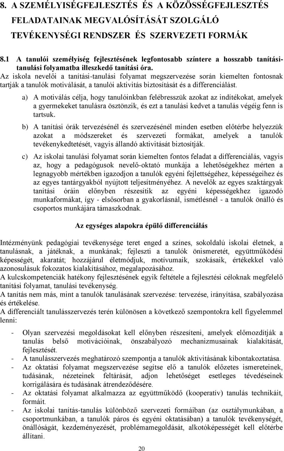 Az iskola nevelői a tanítási-tanulási folyamat megszervezése során kiemelten fontosnak tartják a tanulók motiválását, a tanulói aktivitás biztosítását és a differenciálást.