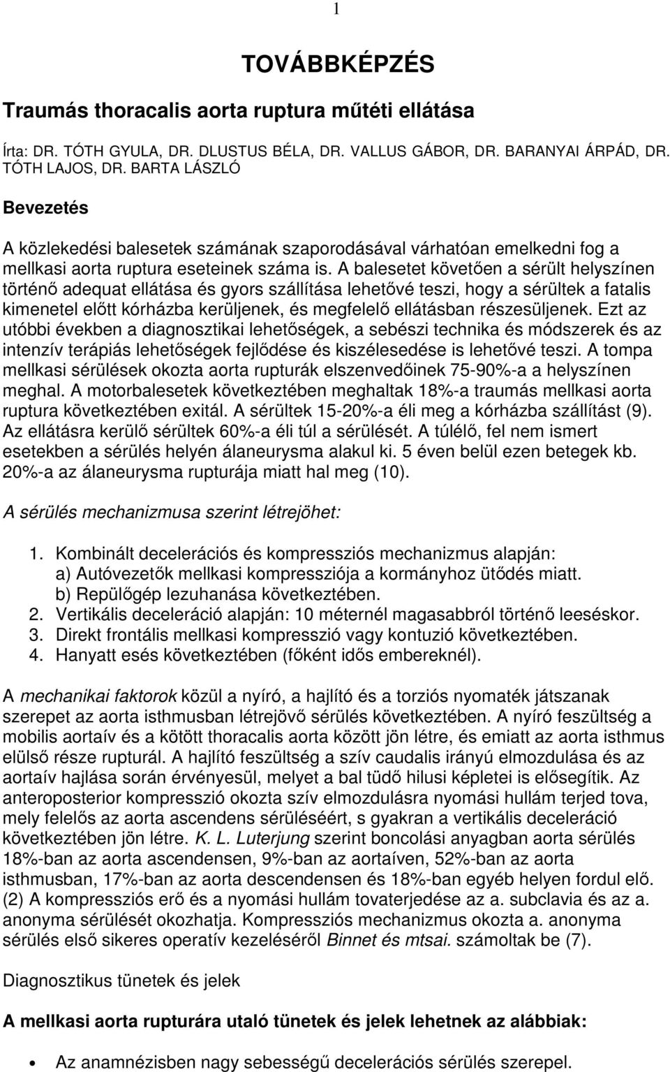 A balesetet követıen a sérült helyszínen történı adequat ellátása és gyors szállítása lehetıvé teszi, hogy a sérültek a fatalis kimenetel elıtt kórházba kerüljenek, és megfelelı ellátásban