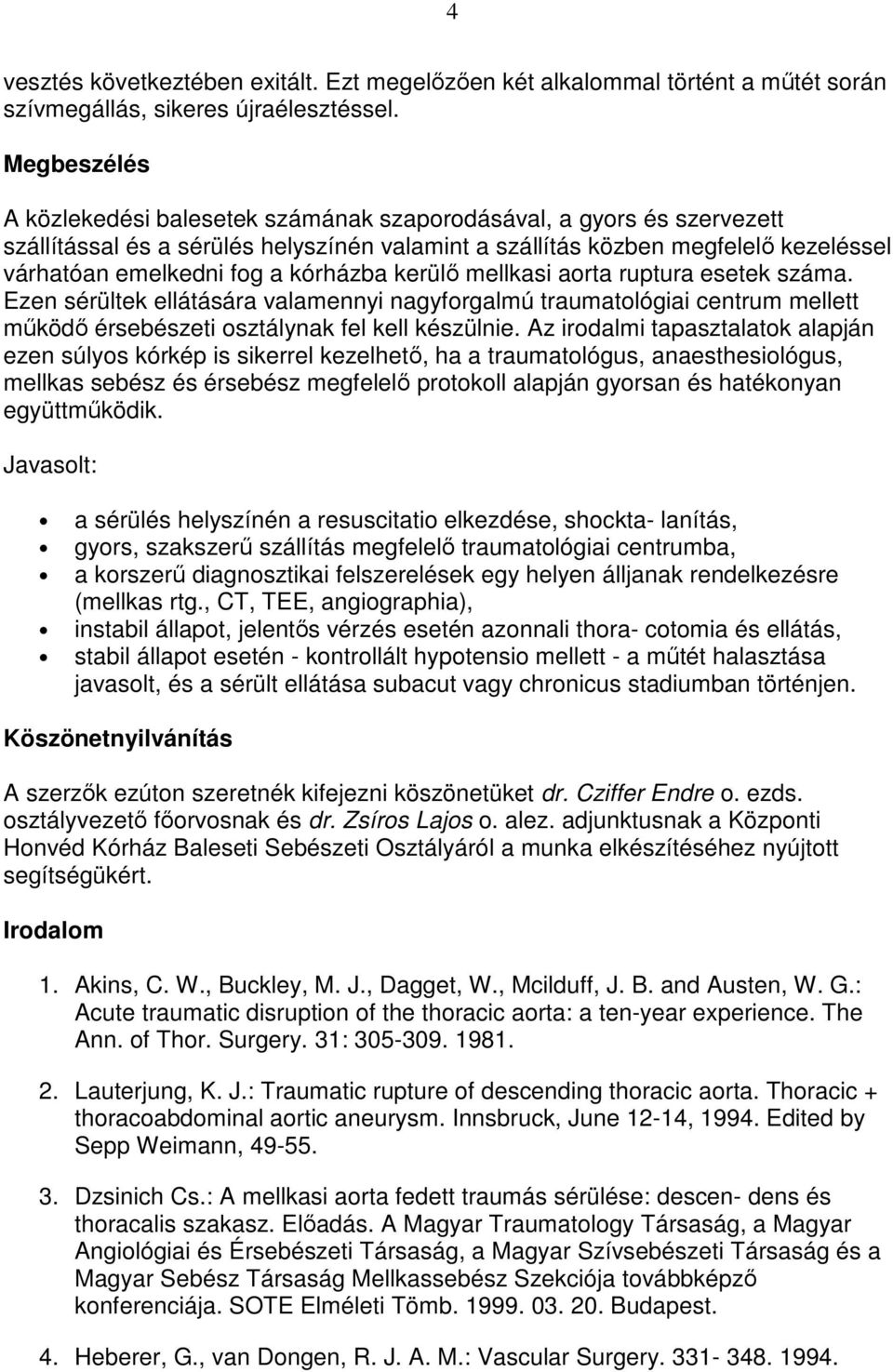 kórházba kerülı mellkasi aorta ruptura esetek száma. Ezen sérültek ellátására valamennyi nagyforgalmú traumatológiai centrum mellett mőködı érsebészeti osztálynak fel kell készülnie.