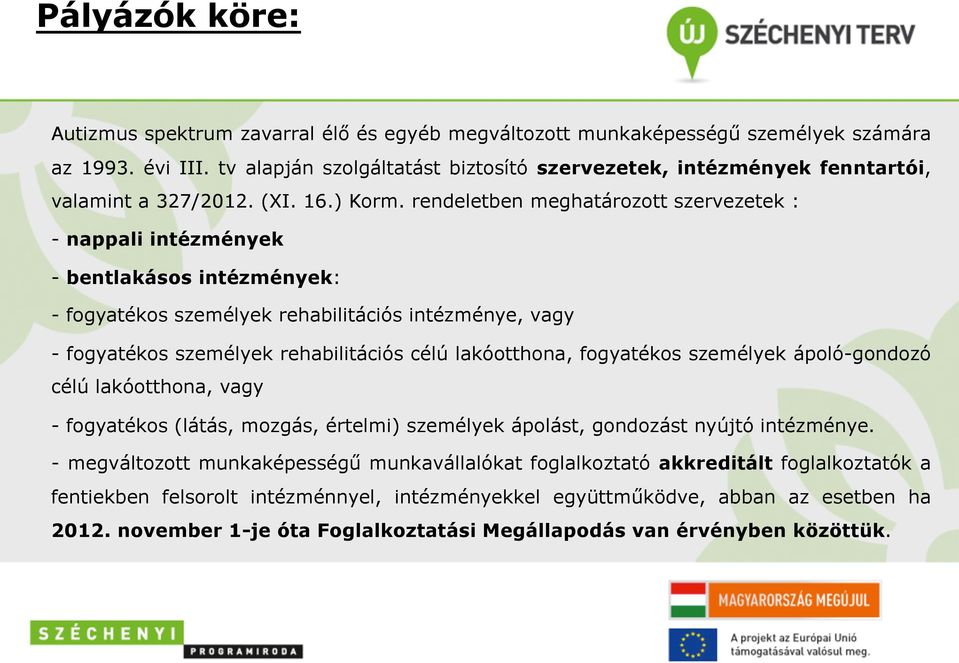 rendeletben meghatározott szervezetek : - nappali intézmények - bentlakásos intézmények: - fogyatékos személyek rehabilitációs intézménye, vagy - fogyatékos személyek rehabilitációs célú lakóotthona,