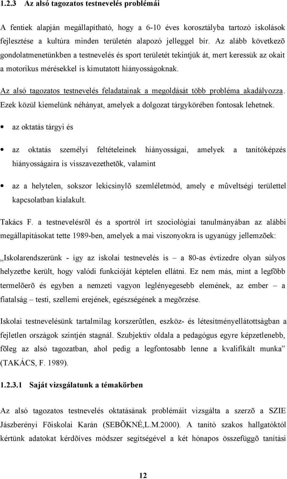 Az alsó tagozatos testnevelés feladatainak a megoldását több probléma akadályozza. Ezek közül kiemelünk néhányat, amelyek a dolgozat tárgykörében fontosak lehetnek.