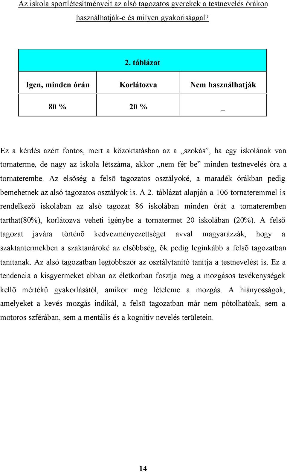 fér be minden testnevelés óra a tornaterembe. Az elsõség a felsõ tagozatos osztályoké, a maradék órákban pedig bemehetnek az alsó tagozatos osztályok is. A 2.