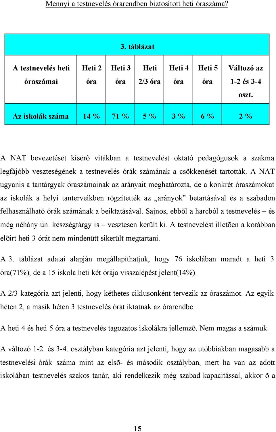 A NAT ugyanis a tantárgyak óraszámainak az arányait meghatározta, de a konkrét óraszámokat az iskolák a helyi tanterveikben rögzítették az arányok betartásával és a szabadon felhasználható órák