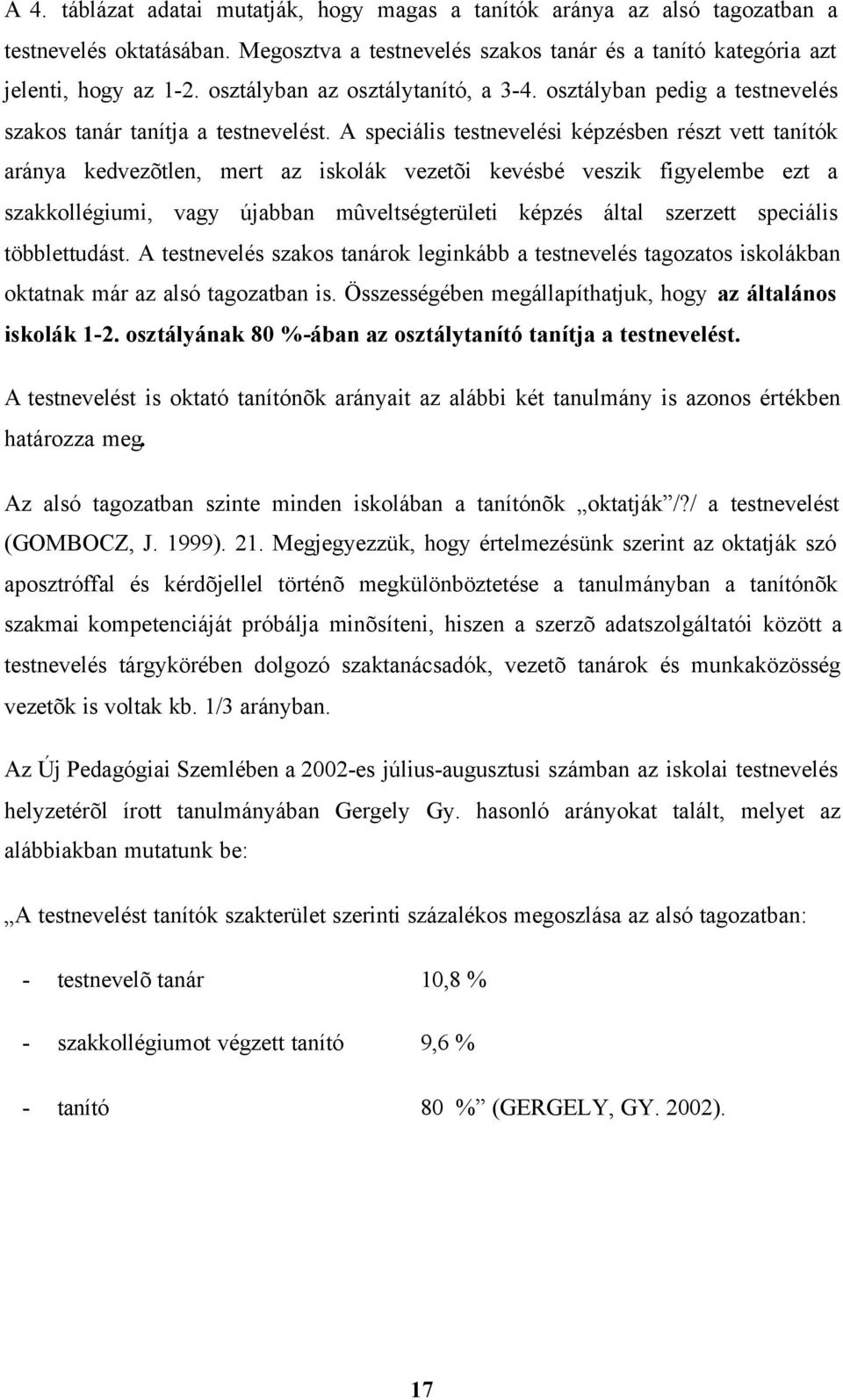 A speciális testnevelési képzésben részt vett tanítók aránya kedvezõtlen, mert az iskolák vezetõi kevésbé veszik figyelembe ezt a szakkollégiumi, vagy újabban mûveltségterületi képzés által szerzett