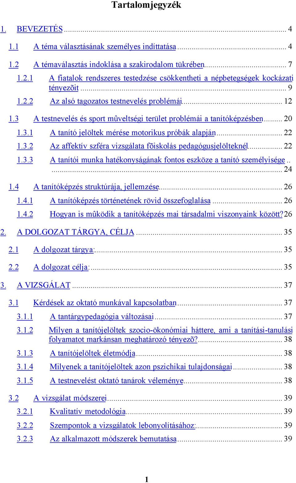 3.2 Az affektív szféra vizsgálata fõiskolás pedagógusjelölteknél... 22 1.3.3 A tanítói munka hatékonyságának fontos eszköze a tanító személyisége..... 24 1.4 A tanítóképzés struktúrája, jellemzése.
