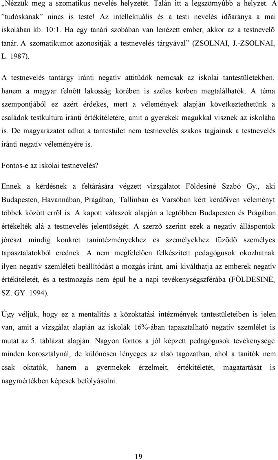 A testnevelés tantárgy iránti negatív attitûdök nemcsak az iskolai tantestületekben, hanem a magyar felnõtt lakosság körében is széles körben megtalálhatók.