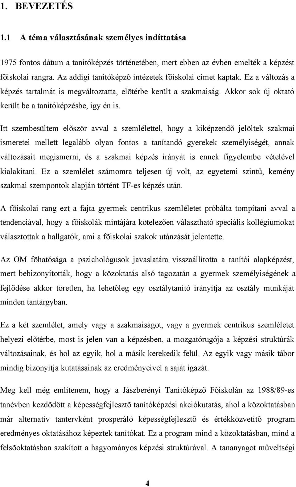 Itt szembesültem elõször avval a szemlélettel, hogy a kiképzendõ jelöltek szakmai ismeretei mellett legalább olyan fontos a tanítandó gyerekek személyiségét, annak változásait megismerni, és a