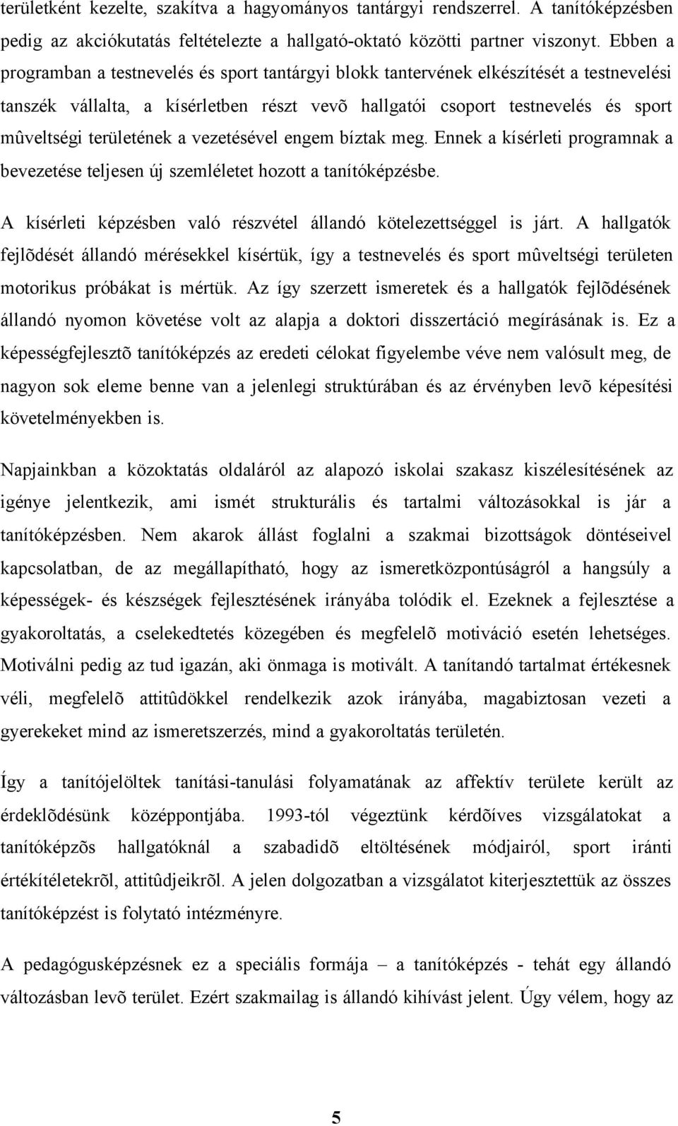 területének a vezetésével engem bíztak meg. Ennek a kísérleti programnak a bevezetése teljesen új szemléletet hozott a tanítóképzésbe.