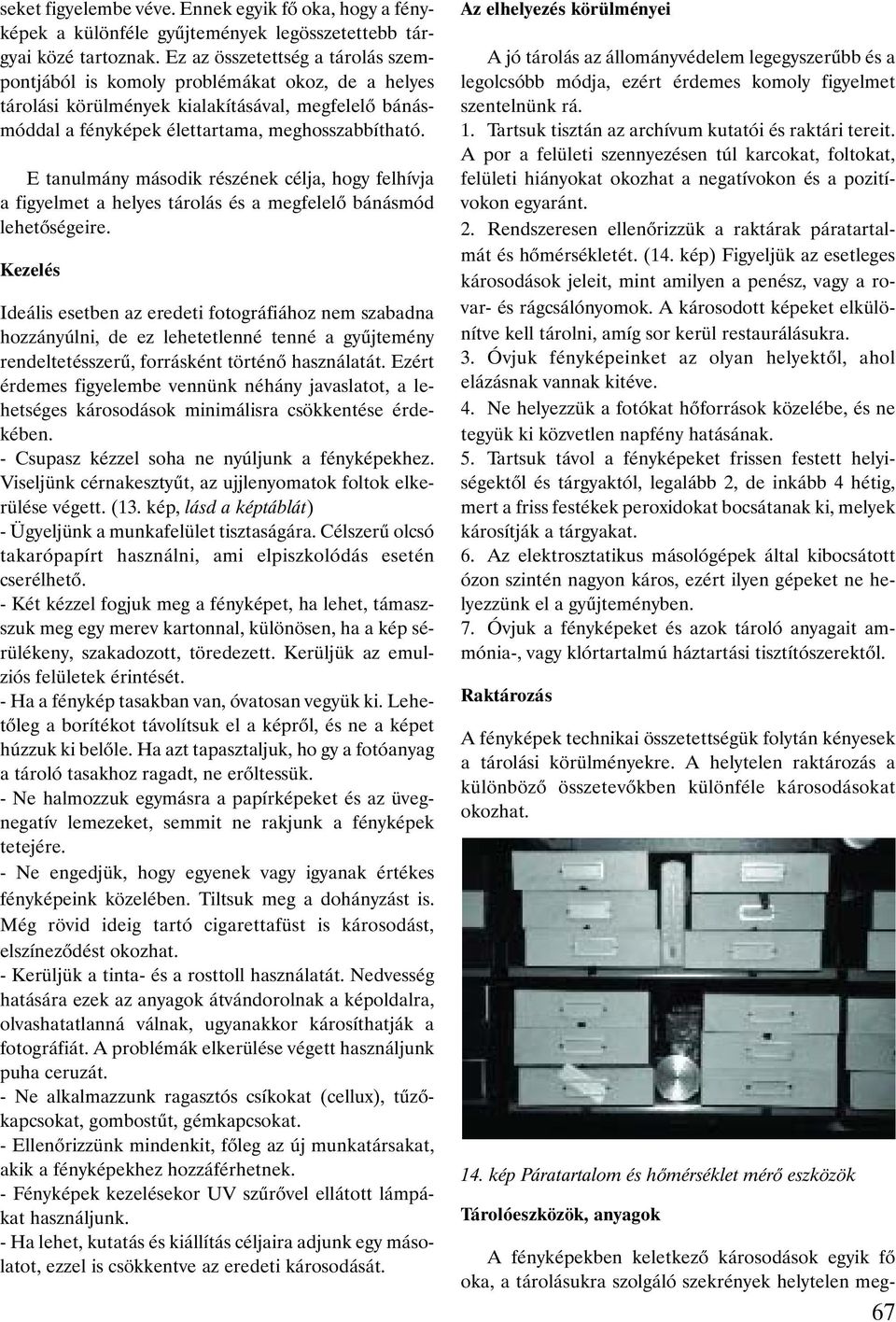 E tanulmány második részének célja, hogy felhívja a figyelmet a helyes tárolás és a megfelelõ bánásmód lehetõségeire.
