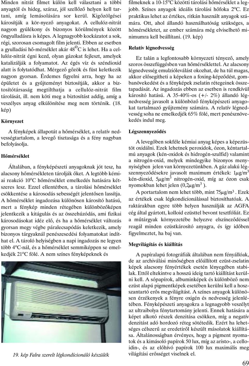 Ebben az esetben a gyulladási hõ-mérséklet akár 48 o C is lehet. Ha a cellulóz-nitrát égni kezd, olyan gázokat fejleszt, amelyek katalizálják a folyamatot.