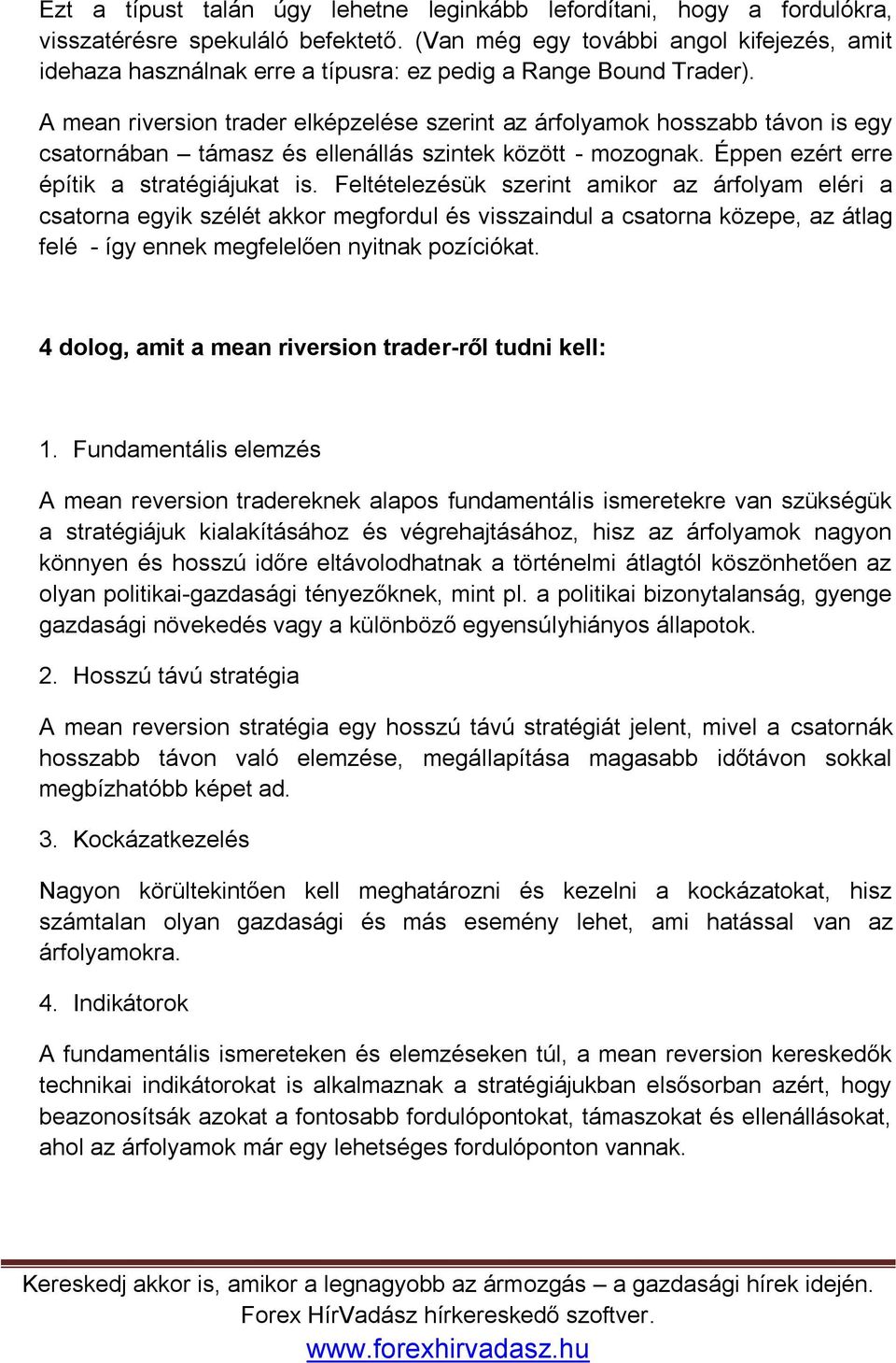 A mean riversion trader elképzelése szerint az árfolyamok hosszabb távon is egy csatornában támasz és ellenállás szintek között - mozognak. Éppen ezért erre építik a stratégiájukat is.