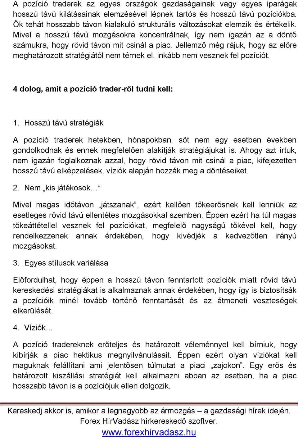 Jellemző még rájuk, hogy az előre meghatározott stratégiától nem térnek el, inkább nem vesznek fel pozíciót. 4 dolog, amit a pozíció trader-ről tudni kell: 1.