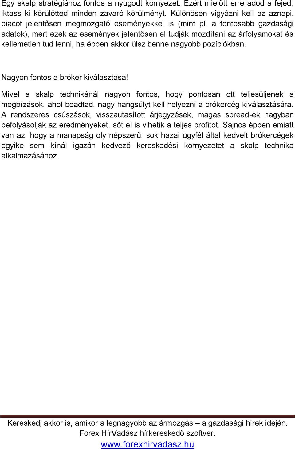 a fontosabb gazdasági adatok), mert ezek az események jelentősen el tudják mozdítani az árfolyamokat és kellemetlen tud lenni, ha éppen akkor ülsz benne nagyobb pozíciókban.