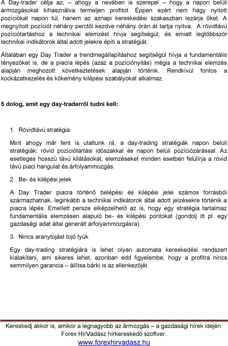 A rövidtávú pozíciótartáshoz a technikai elemzést hívja segítségül, és emiatt legtöbbször technikai indikátorok által adott jelekre építi a stratégiát.