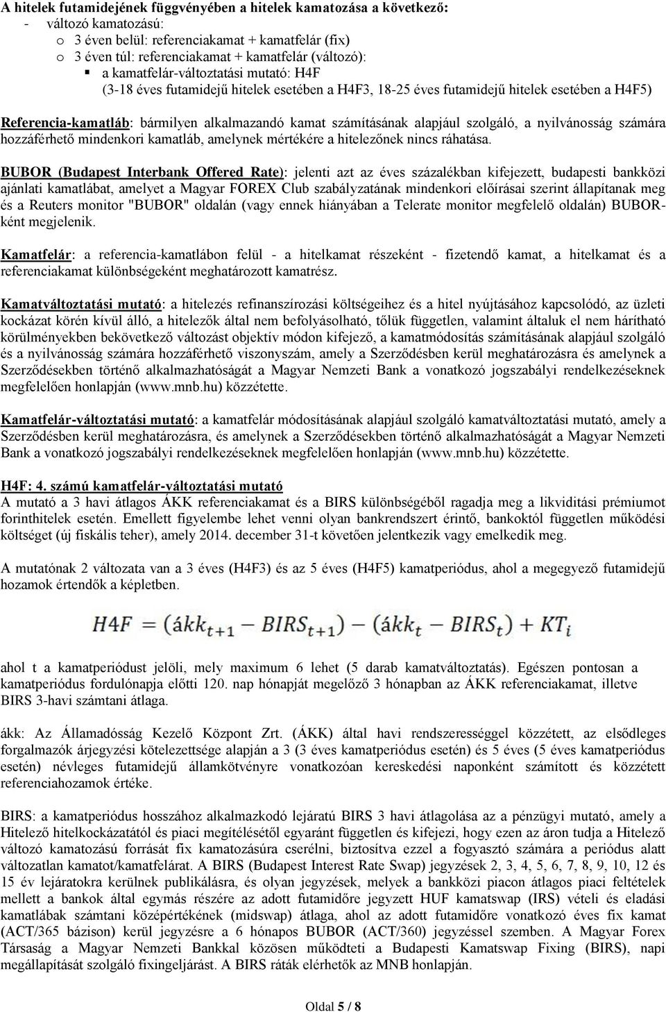 alapjául szolgáló, a nyilvánosság számára hozzáférhető mindenkori kamatláb, amelynek mértékére a hitelezőnek nincs ráhatása.