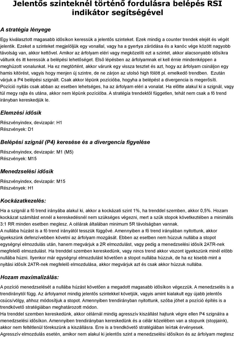 Amikor az árfolyam eléri vagy megközelíti ezt a szintet, akkor alacsonyabb idősíkra váltunk és itt keressük a belépési lehetőséget.