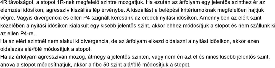 Amennyiben az elért szint közelében a nyitási idősíkon kialakult egy kisebb jelentős szint, akkor ehhez módosítjuk a stopot és nem szállunk ki az ellen P4-re.