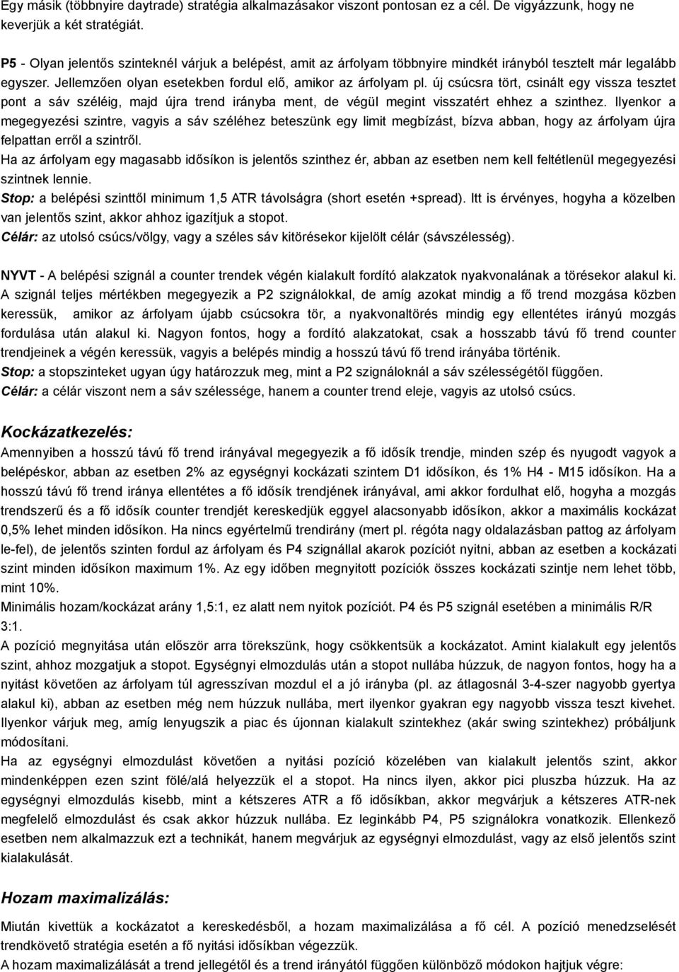 új csúcsra tört, csinált egy vissza tesztet pont a sáv széléig, majd újra trend irányba ment, de végül megint visszatért ehhez a szinthez.