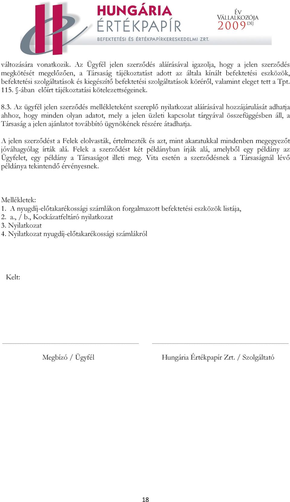 kiegészítő befektetési szolgáltatások köréről, valamint eleget tett a Tpt. 115. -ában előírt tájékoztatási kötelezettségeinek. 8.3.