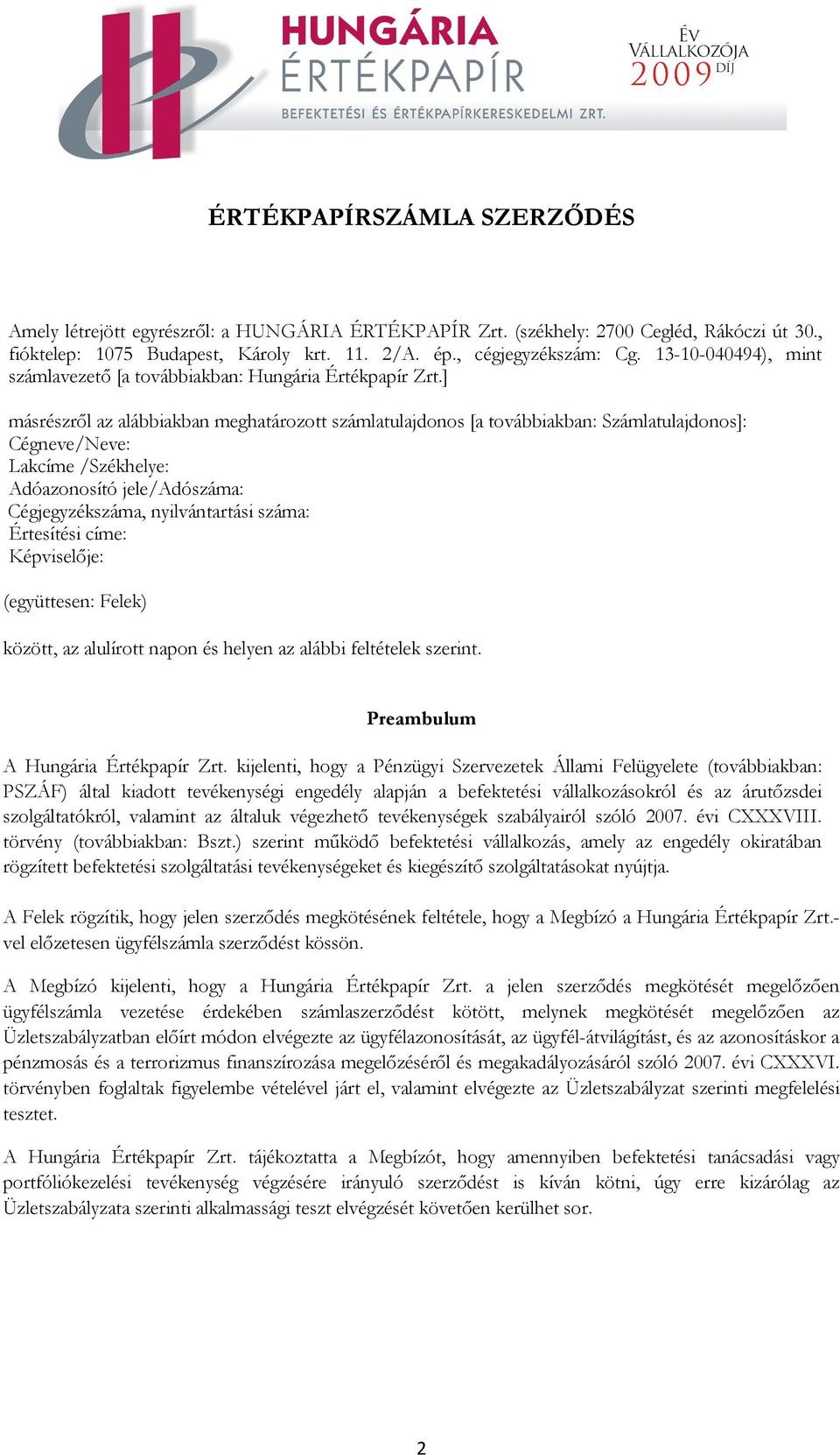 ] másrészről az alábbiakban meghatározott számlatulajdonos [a továbbiakban: Számlatulajdonos]: Cégneve/Neve: Lakcíme /Székhelye: Adóazonosító jele/adószáma: Cégjegyzékszáma, nyilvántartási száma: